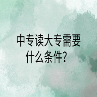 中專讀大專需要什么條件？