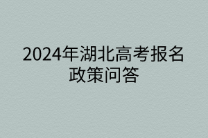 2024年湖北高考報名政策問答