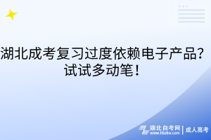 湖北成考復(fù)習(xí)過度依賴電子產(chǎn)品？試試多動筆！