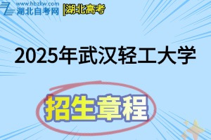 2025年武漢輕工大學普通本科招生章程
