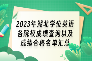 2023年湖北學(xué)位英語(yǔ)各院校成績(jī)查詢以及成績(jī)合格名單匯總