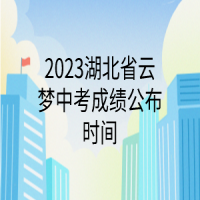 2023湖北省云夢(mèng)中考成績(jī)公布時(shí)間