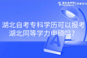 湖北自考專科學(xué)歷可以報(bào)考湖北同等學(xué)力申碩嗎？