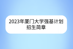 2023年廈門大學強基計劃招生簡章