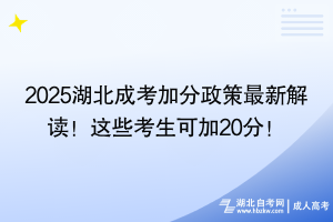 2025湖北成考加分政策最新解讀！這些考生可加20分！