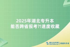 2025年湖北專升本能否跨省報考?!速度收藏