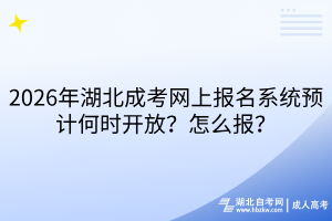 2026年湖北成考網(wǎng)上報(bào)名系統(tǒng)預(yù)計(jì)何時(shí)開(kāi)放？怎么報(bào)？