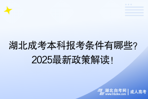 湖北成考本科報考條件有哪些？2025最新政策解讀！