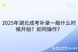 2025年湖北成考補錄一般什么時候開始？如何操作？