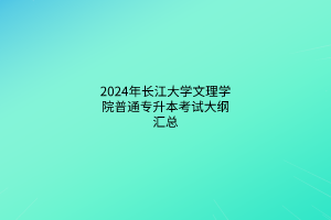 2024年長江大學(xué)文理學(xué)院普通專升本考試大綱匯總