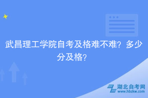 武昌理工學(xué)院自考及格難不難？多少分及格？