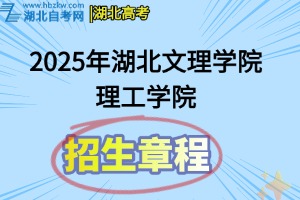 2025年湖北文理學(xué)院理工學(xué)院招生章程
