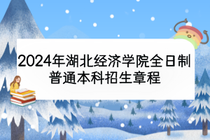2024年湖北經濟學院全日制普通本科招生章程
