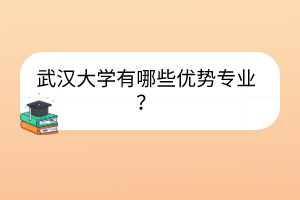 武漢大學(xué)有哪些優(yōu)勢專業(yè)？