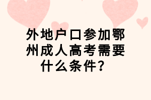 外地戶口參加鄂州成人高考需要什么條件？