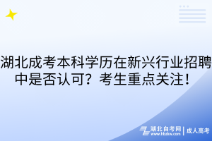 湖北成考本科學歷在新興行業(yè)招聘中是否認可？考生重點關(guān)注！