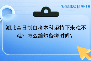 湖北全日制自考本科堅(jiān)持下來(lái)難不難？怎么縮短備考時(shí)間？