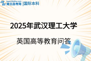 2025年武漢理工大學(xué)英國高等教育文憑項(xiàng)目（SQA）答考生問