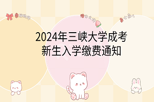 2024年三峽大學成考新生入學繳費通知