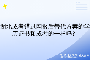 湖北成考錯(cuò)過(guò)網(wǎng)報(bào)后替代方案的學(xué)歷證書(shū)和成考的一樣嗎？