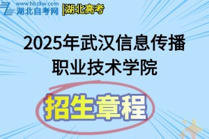 2025年武漢信息傳播職業(yè)技術(shù)學(xué)院招生章程