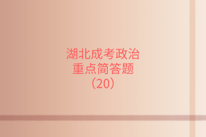 湖北成考政治重點(diǎn)簡(jiǎn)答題（20）