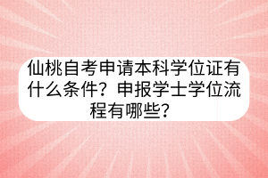 仙桃自考申請本科學(xué)位證有什么條件？申報學(xué)士學(xué)位流程有哪些？