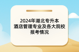 2024年湖北專升本酒店管理專業(yè)及各大院校報考情況