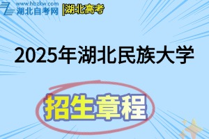 2025年湖北民族大學(xué)招生章程