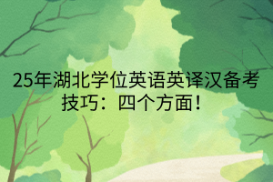 25年湖北學(xué)位英語英譯漢備考技巧：四個方面！