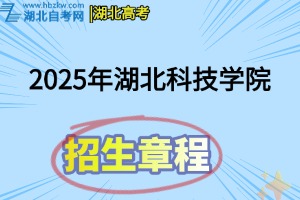 2025年湖北科技學院普通本科招生章程(含藝術類)
