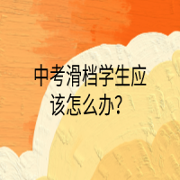 中考滑檔學(xué)生應(yīng)該怎么辦？