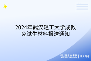2024年武漢輕工大學成教免試生材料報送通知