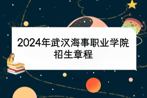 2024年武漢海事職業(yè)學院招生章程