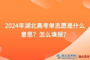 2024年湖北高考單志愿是什么意思？怎么填報(bào)？