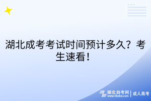 湖北成考考試時(shí)間預(yù)計(jì)多久？考生速看！