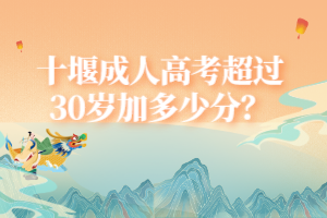 十堰成人高考超過30歲加多少分？