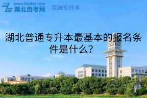 湖北普通專升本最基本的報(bào)名條件是什么？