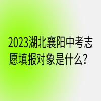 2023湖北襄陽中考志愿填報(bào)對(duì)象是什么？