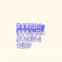 中專學(xué)的幼兒保育專業(yè),可以報考本科什么專業(yè)?