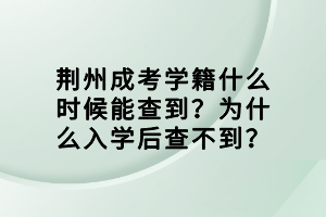 荊州成考學(xué)籍什么時(shí)候能查到?為什么入學(xué)后查不到? 荊州成考學(xué)籍什么時(shí)候能查到?為什么入學(xué)后查不到?
