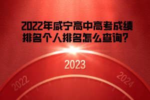 2022年咸寧高中高考成績排名個(gè)人排名怎么查詢? 2022年咸寧高中高考成績排名個(gè)人排名怎么查詢?