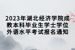 2023年湖北經(jīng)濟學院成教本科畢業(yè)生學士學位外語水平考試報名通知 2023年湖北經(jīng)濟學院成教本科畢業(yè)生學士學位外語水平考試報名通知