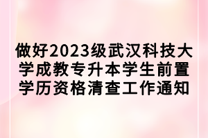 做好2023級武漢科技大學成教專升本學生前置學歷資格清查工作通知 做好2023級武漢科技大學成教專升本學生前置學歷資格清查工作通知