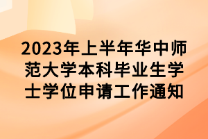 2023年上半年華中師范大學(xué)本科畢業(yè)生學(xué)士學(xué)位申請(qǐng)工作通知 2023年上半年華中師范大學(xué)本科畢業(yè)生學(xué)士學(xué)位申請(qǐng)工作通知