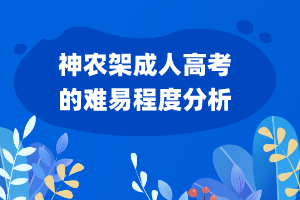 神農(nóng)架成人高考的難易程度分析 神農(nóng)架成人高考的難易程度分析