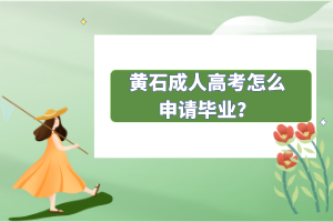 黃石成人高考怎么申請(qǐng)畢業(yè)? 黃石成人高考怎么申請(qǐng)畢業(yè)?