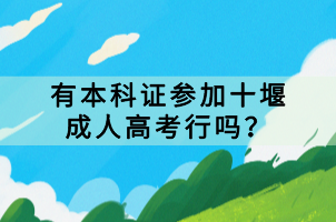 有本科證參加十堰成人高考行嗎? 有本科證參加十堰成人高考行嗎?