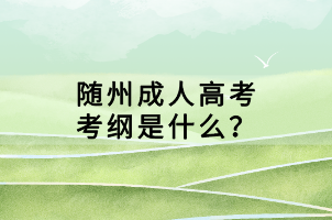 隨州成人高考考綱是什么? 隨州成人高考考綱是什么?