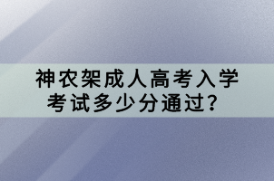 神農(nóng)架成人高考入學(xué)考試多少分通過? 神農(nóng)架成人高考入學(xué)考試多少分通過?